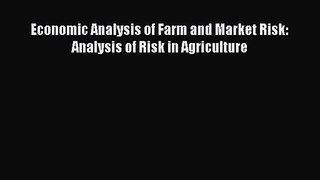 [PDF Download] Economic Analysis of Farm and Market Risk: Analysis of Risk in Agriculture [Download]