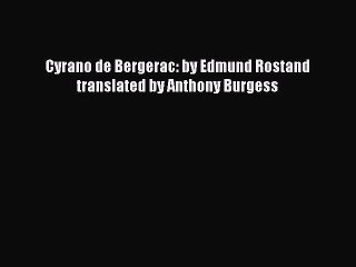 [PDF Download] Cyrano de Bergerac: by Edmund Rostand translated by Anthony Burgess [Read] Full