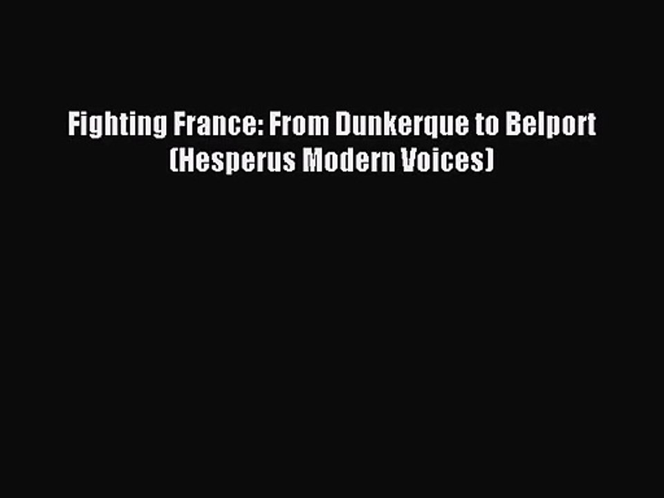 [PDF Download] Fighting France: From Dunkerque to Belport (Hesperus Modern Voices) [PDF] Online
