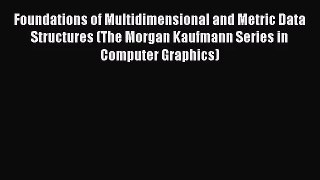 Read Foundations of Multidimensional and Metric Data Structures (The Morgan Kaufmann Series