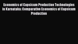 [PDF Download] Economics of Capsicum Production Technologies in Karnataka: Comparative Economics