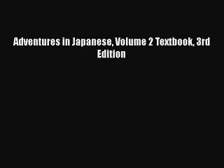 [PDF Download] Adventures in Japanese Volume 2 Textbook 3rd Edition [Download] Online