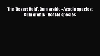 [PDF Download] The 'Desert Gold' Gum arabic - Acacia species: Gum arabic - Acacia species [Download]