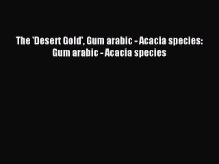 [PDF Download] The 'Desert Gold' Gum arabic - Acacia species: Gum arabic - Acacia species [Download]