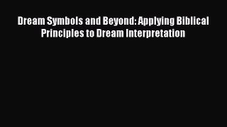Dream Symbols and Beyond: Applying Biblical Principles to Dream Interpretation [PDF] Online
