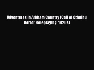 [PDF Download] Adventures in Arkham Country (Call of Cthulhu Horror Roleplaying 1920s) [PDF]