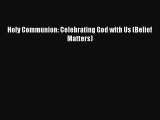 [PDF Download] Holy Communion: Celebrating God with Us (Belief Matters) [Download] Full Ebook