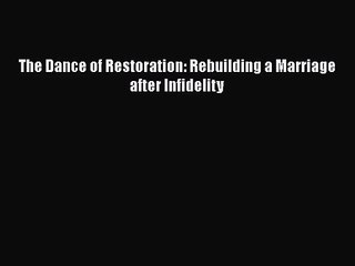 [PDF Download] The Dance of Restoration: Rebuilding a Marriage after Infidelity [Read] Online
