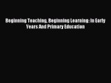 Beginning Teaching Beginning Learning: In Early Years And Primary Education [PDF] Online