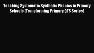 Teaching Systematic Synthetic Phonics in Primary Schools (Transforming Primary QTS Series)