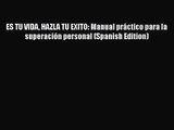 ES TU VIDA HAZLA TU EXITO: Manual práctico para la superación personal (Spanish Edition) [Download]