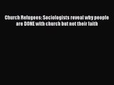 Church Refugees: Sociologists reveal why people are DONE with church but not their faith [Read]
