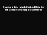 Dreaming In Color Living In Black And White: Our Own Stories of Growing Up Black in America