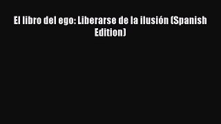 [PDF Download] El libro del ego: Liberarse de la ilusión (Spanish Edition) [PDF] Full Ebook