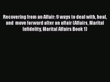 Recovering from an Affair: 9 ways to deal with heal and  move forward after an affair (Affairs