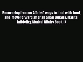 Recovering from an Affair: 9 ways to deal with heal and  move forward after an affair (Affairs