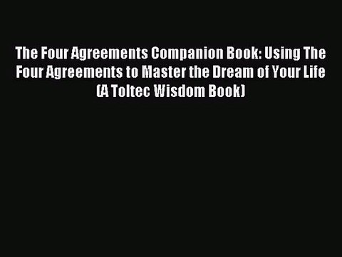 [PDF Download] The Four Agreements Companion Book: Using The Four Agreements to Master the