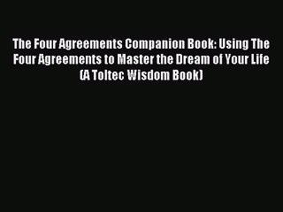 [PDF Download] The Four Agreements Companion Book: Using The Four Agreements to Master the
