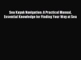 Sea Kayak Navigation: A Practical Manual Essential Knowledge for Finding Your Way at Sea [Download]