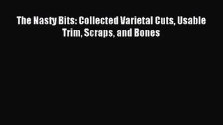 [PDF Download] The Nasty Bits: Collected Varietal Cuts Usable Trim Scraps and Bones [Download]