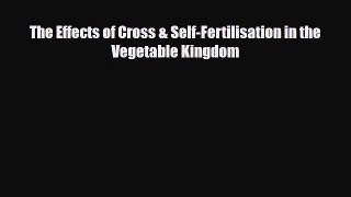 PDF Download The Effects of Cross & Self-Fertilisation in the Vegetable Kingdom Download Online