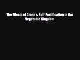 PDF Download The Effects of Cross & Self-Fertilisation in the Vegetable Kingdom Download Online