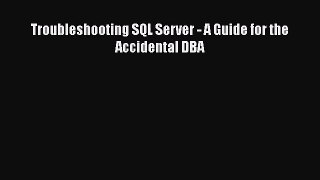 [PDF Download] Troubleshooting SQL Server - A Guide for the Accidental DBA [PDF] Full Ebook