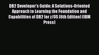 Read DB2 Developer's Guide: A Solutions-Oriented Approach to Learning the Foundation and Capabilities