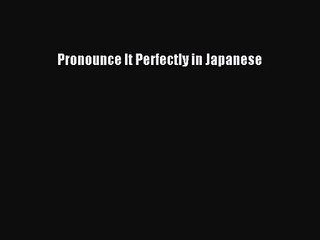 [PDF Download] Pronounce It Perfectly in Japanese [Download] Full Ebook