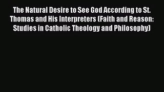 The Natural Desire to See God According to St. Thomas and His Interpreters (Faith and Reason: