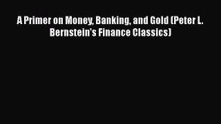 [PDF Download] A Primer on Money Banking and Gold (Peter L. Bernstein's Finance Classics) [Read]