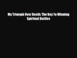 [PDF Download] My Triumph Over Death: The Key To Winning Spiritual Battles [Read] Online