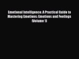 [PDF Download] Emotional Intelligence: A Practical Guide to Mastering Emotions: Emotions and