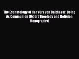 [PDF Download] The Eschatology of Hans Urs von Balthasar: Being As Communion (Oxford Theology