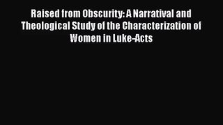 [PDF Download] Raised from Obscurity: A Narratival and Theological Study of the Characterization