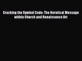 [PDF Download] Cracking the Symbol Code: The Heretical Message within Church and Renaissance