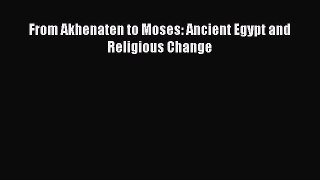[PDF Download] From Akhenaten to Moses: Ancient Egypt and Religious Change [Download] Full