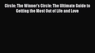 Circle: The Winner's Circle: The Ultimate Guide to Getting the Most Out of Life and Love [Read]