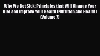 Why We Get Sick: Principles that Will Change Your Diet and Improve Your Health (Nutrition And