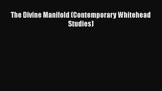 The Divine Manifold (Contemporary Whitehead Studies) [Read] Full Ebook