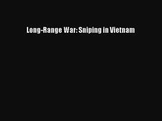 Long-Range War: Sniping in Vietnam [Read] Full Ebook