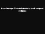 Aztec Courage: A Story about the Spanish Conquest of Mexico [Download] Online