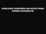 strong brains strong bodies: you can live a longer healthier and happier life [PDF] Online