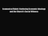 Ecumenical Babel: Confusing Economic Ideology and the Church's Social Witness [PDF Download]