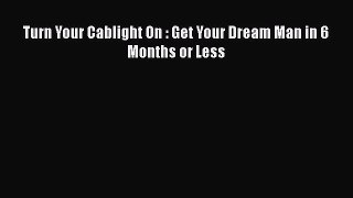 Turn Your Cablight On : Get Your Dream Man in 6 Months or Less [Download] Online