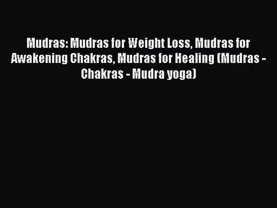 Mudras: Mudras for Weight Loss Mudras for Awakening Chakras Mudras for Healing (Mudras - Chakras