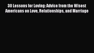 30 Lessons for Loving: Advice from the Wisest Americans on Love Relationships and Marriage