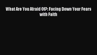 What Are You Afraid Of?: Facing Down Your Fears with Faith [Download] Full Ebook