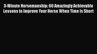 3-Minute Horsemanship: 60 Amazingly Achievable Lessons to Improve Your Horse When Time Is Short