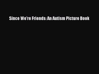 [PDF Download] Since We're Friends: An Autism Picture Book [PDF] Online